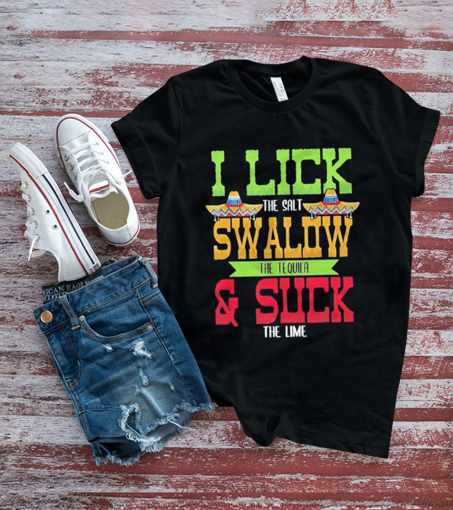 I Lick The Salt Swallow The Tequila & Suck The Lime Cinco De Mayo Sombrero T-Shirt