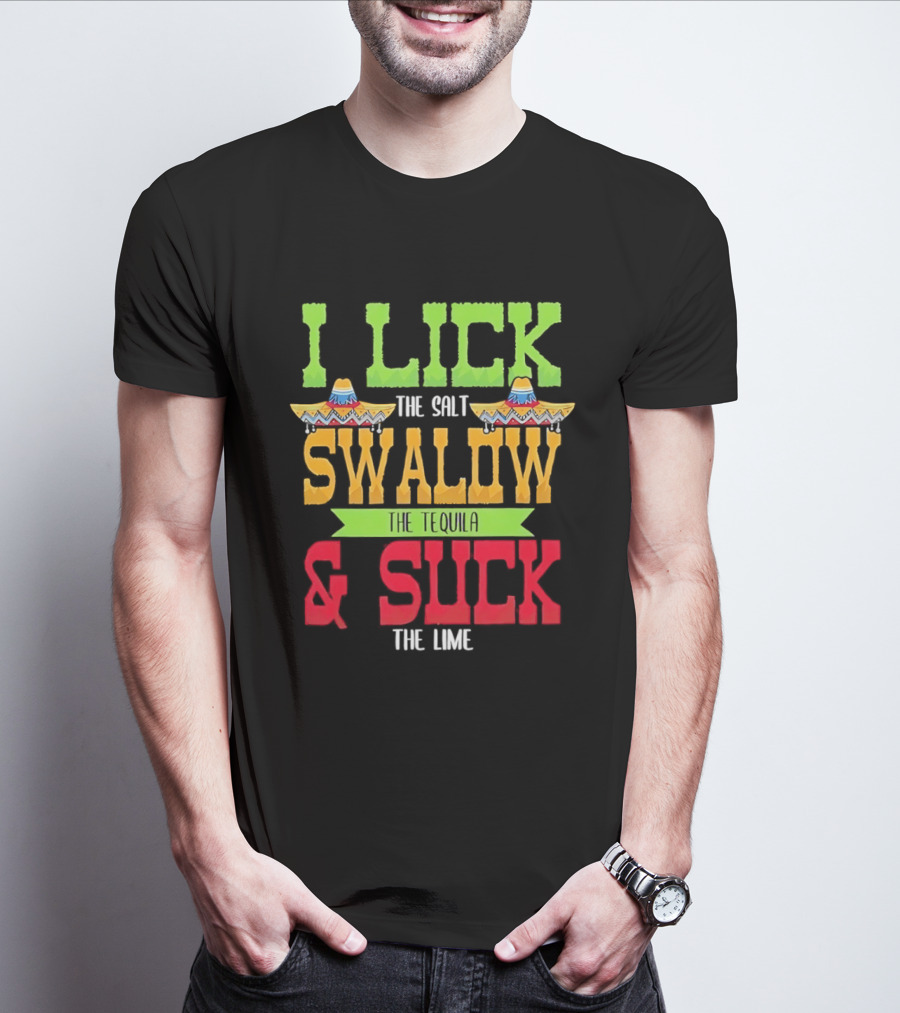 I Lick The Salt Swallow The Tequila & Suck The Lime Cinco De Mayo Sombrero T-Shirt