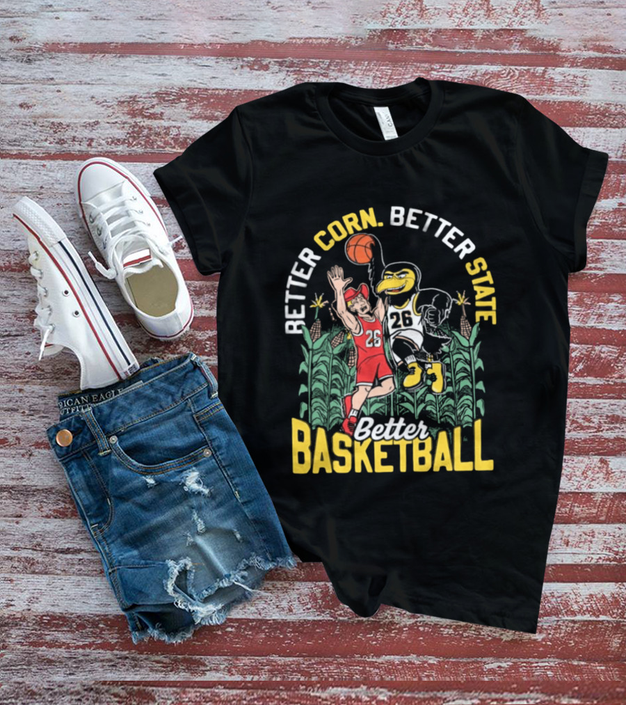 Iowa Hawkeyes Better Corn Better State Better Basketball Over Nebraska Cornhuskers T-Shirt