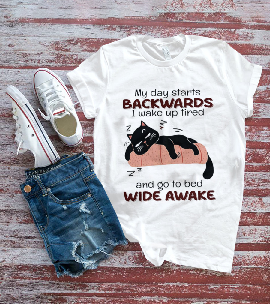 Lazy Black Cat My Day Starts Backwards I Wake Up Tired Go To Bed Wide Awake T-Shirt