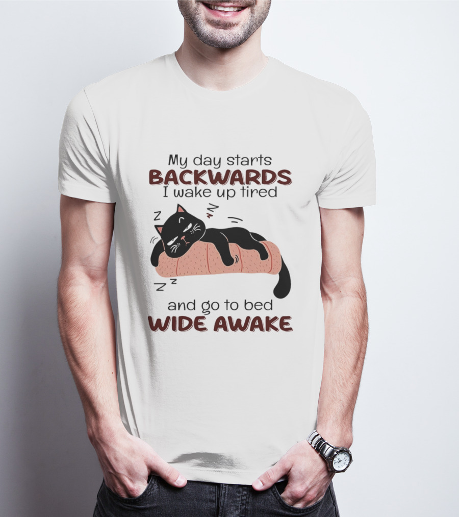 Lazy Black Cat My Day Starts Backwards I Wake Up Tired Go To Bed Wide Awake T-Shirt