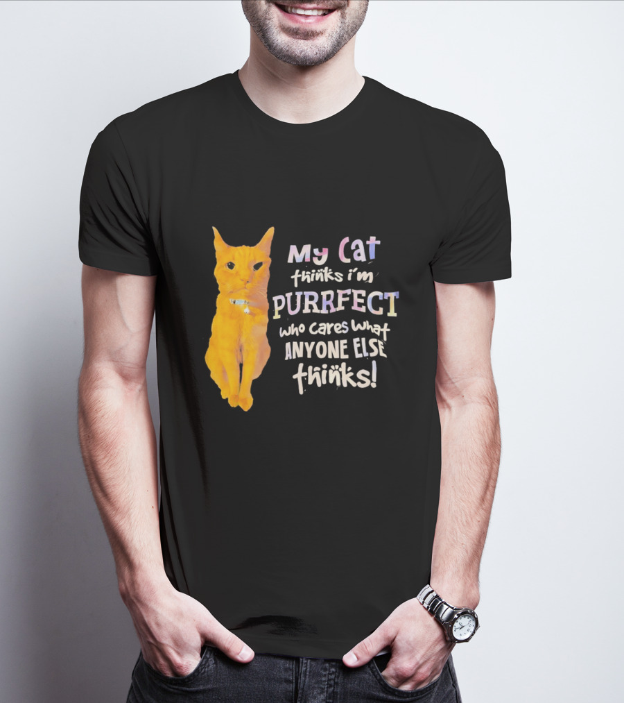 My Cat Thinks I'm Purrfect Who Cares What Anyone Else Thinks T-Shirt