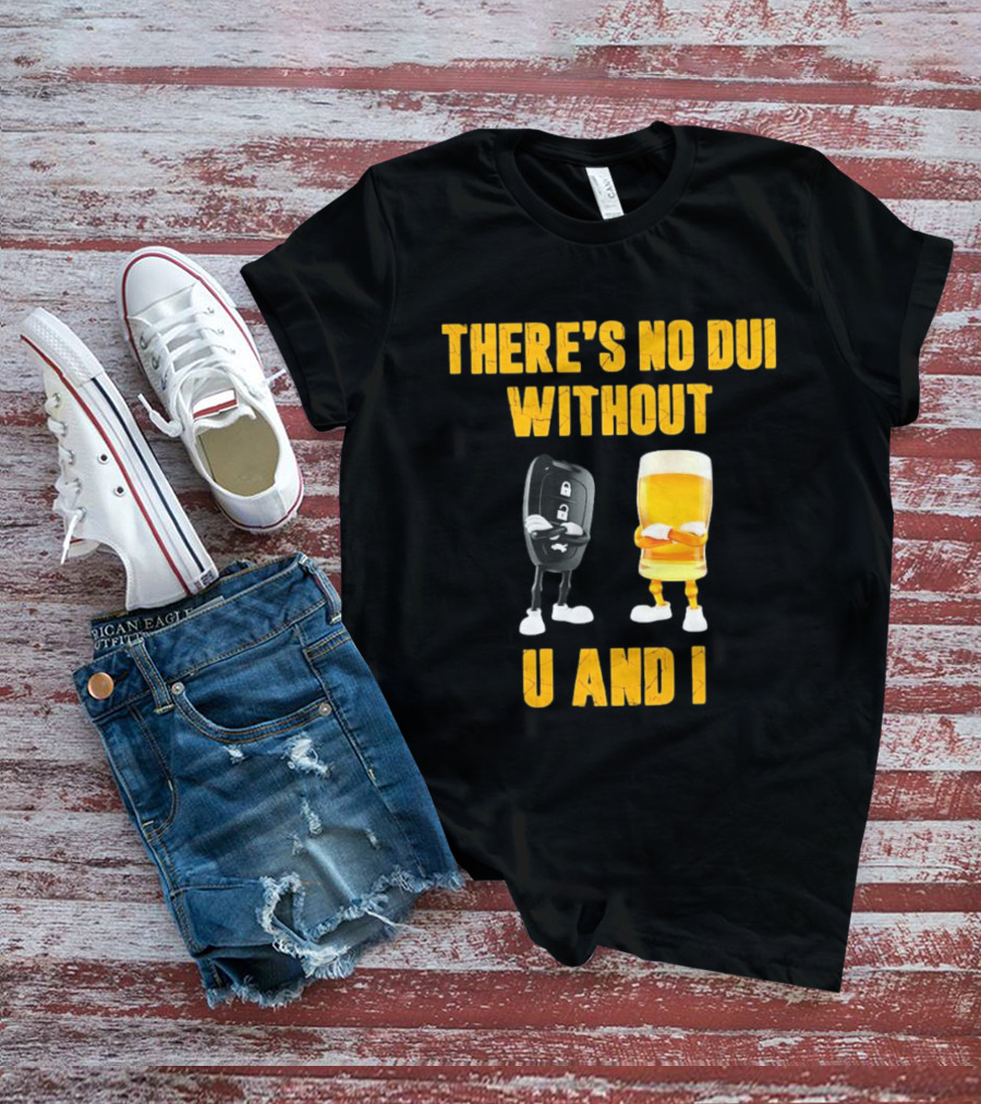 There's No Dui Without U And I Car Key Beer T-Shirt