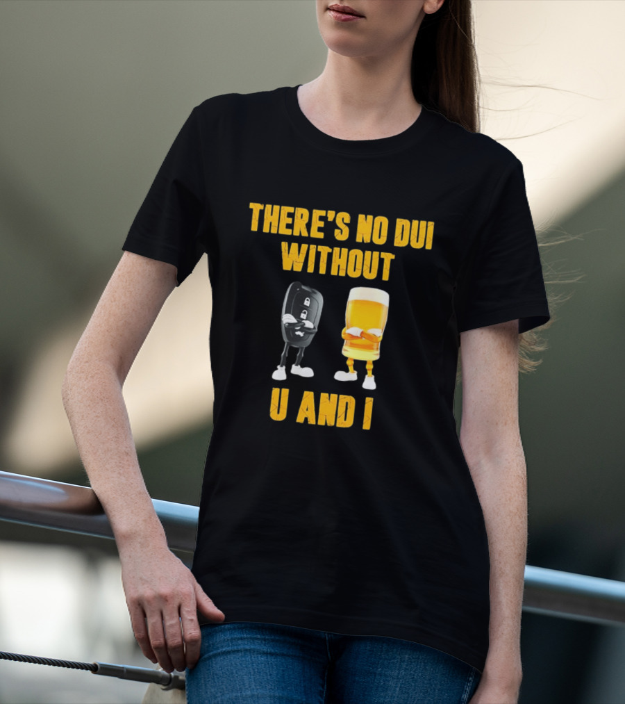 There's No Dui Without U And I Car Key Beer T-Shirt