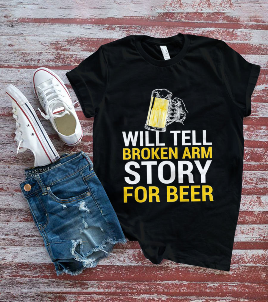 Will Tell Broken Arm Story For Beer Funny Beer Humor T-Shirt