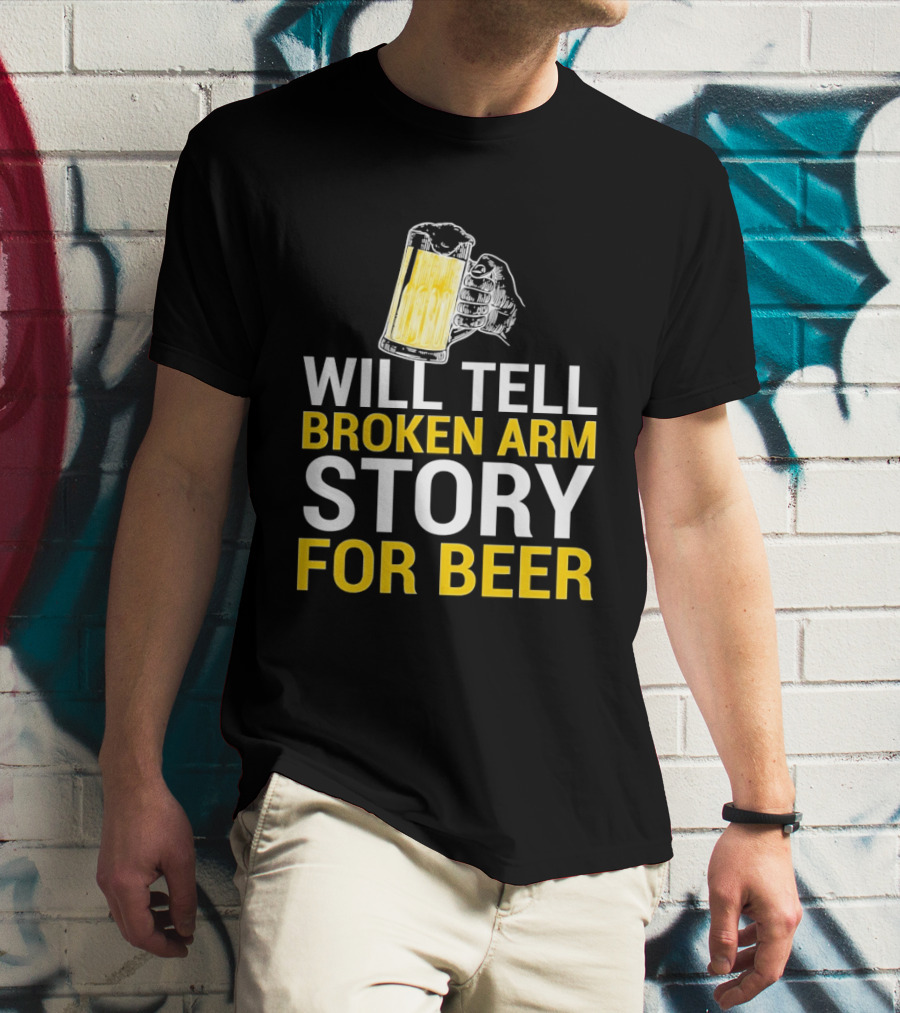 Will Tell Broken Arm Story For Beer Funny Beer Humor T-Shirt