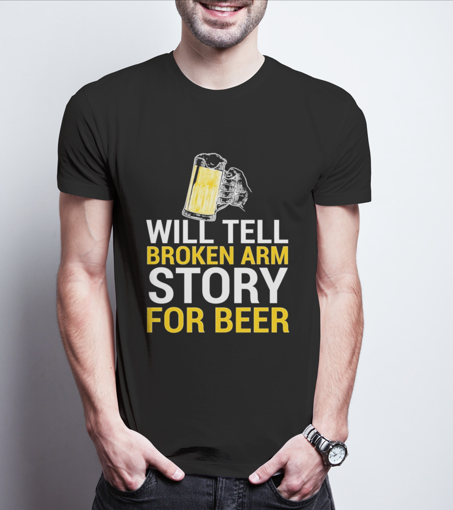 Will Tell Broken Arm Story For Beer Funny Beer Humor T-Shirt