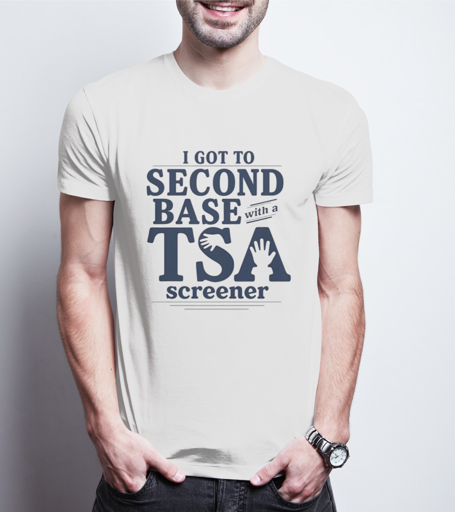 I Got To Second Base With A TSA Screener Funny Travel Humor T-Shirt