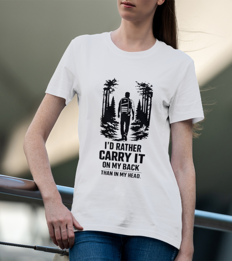 I'd Rather Carry It On My Back Than In My Head Hiking Adventure Forest T-Shirt