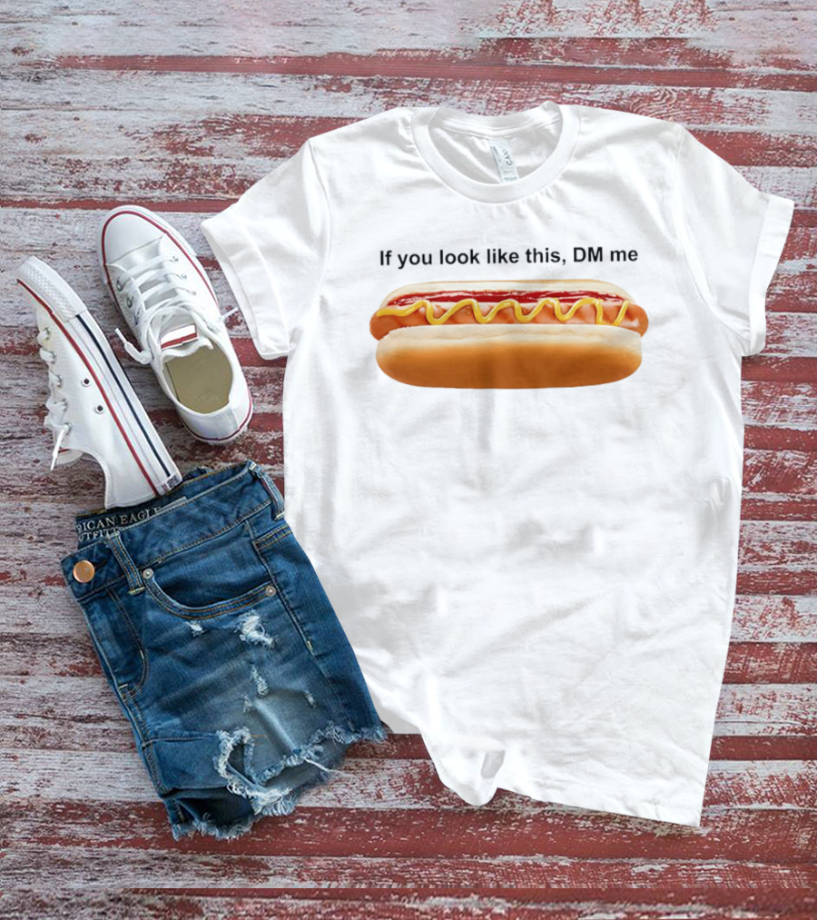 If You Look Like This DM Me Hot Dog Mustard Ketchup T-Shirt
