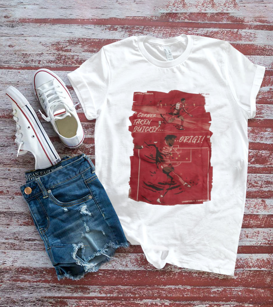 Anfield Liverpool Corner Taken Quickly Origi Liverpool 4 3 Barcelona T-Shirt