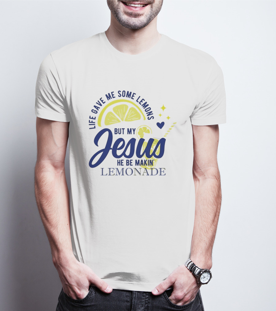 Life Gave Me Some Lemons But My Jesus He Be Makin Lemonade T-Shirt