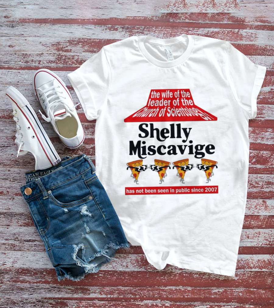 The Wife Of The Leader Of The Church Of Scientology Shelly Miscavige Has Not Been Seen In Public Since 2007 Pizza T-Shirt