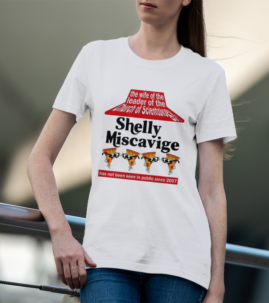 The Wife Of The Leader Of The Church Of Scientology Shelly Miscavige Has Not Been Seen In Public Since 2007 Pizza T-Shirt