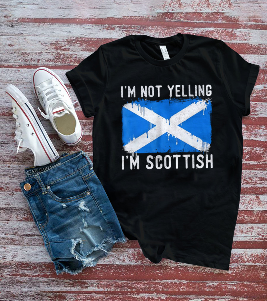 I'm Not Yelling I'm Scottish Scotland Flag T-Shirt