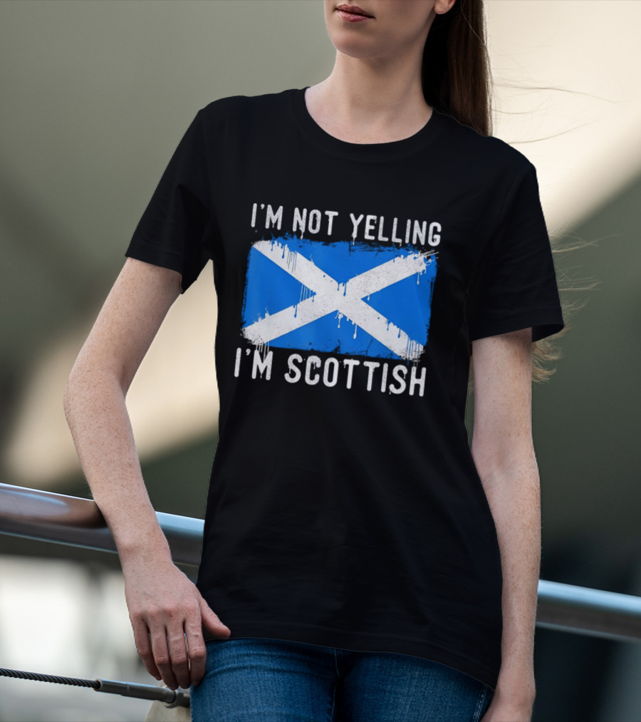 I'm Not Yelling I'm Scottish Scotland Flag T-Shirt