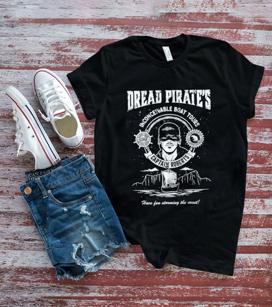 Dread Pirate's Inconceivable Boat Tours Captain Roberts Have Fun Storming The Coast T-Shirt