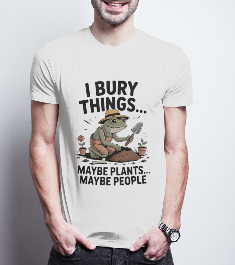 I Bury Things Maybe Plants Maybe People Frog Farmer T-Shirt