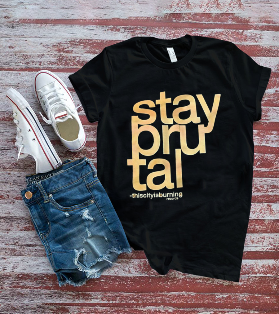 Stay Brutal This City Is Burning T-Shirt