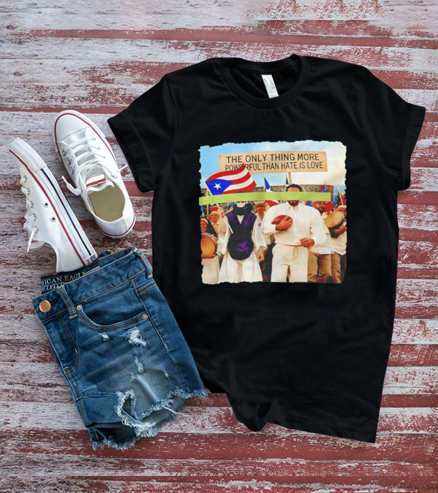 The Only Thing More Powerful Than Hate Is Love Puerto Rico Flag Parade T-Shirt