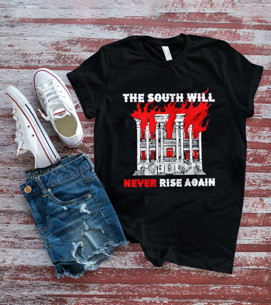 The South Will Never Rise Again The Villa Is On Fires T-Shirt