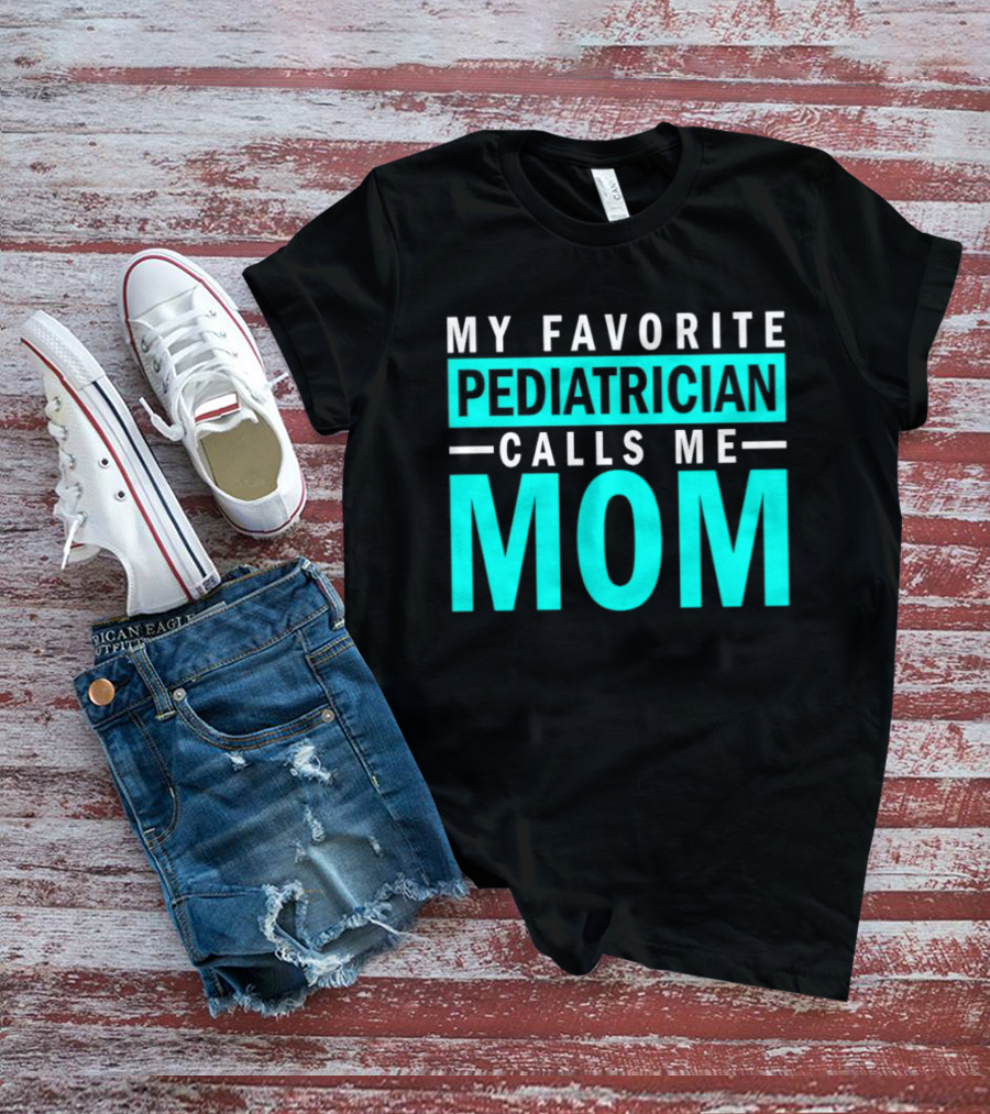 My Favorite Pediatrician Calls Me Mom T-Shirt