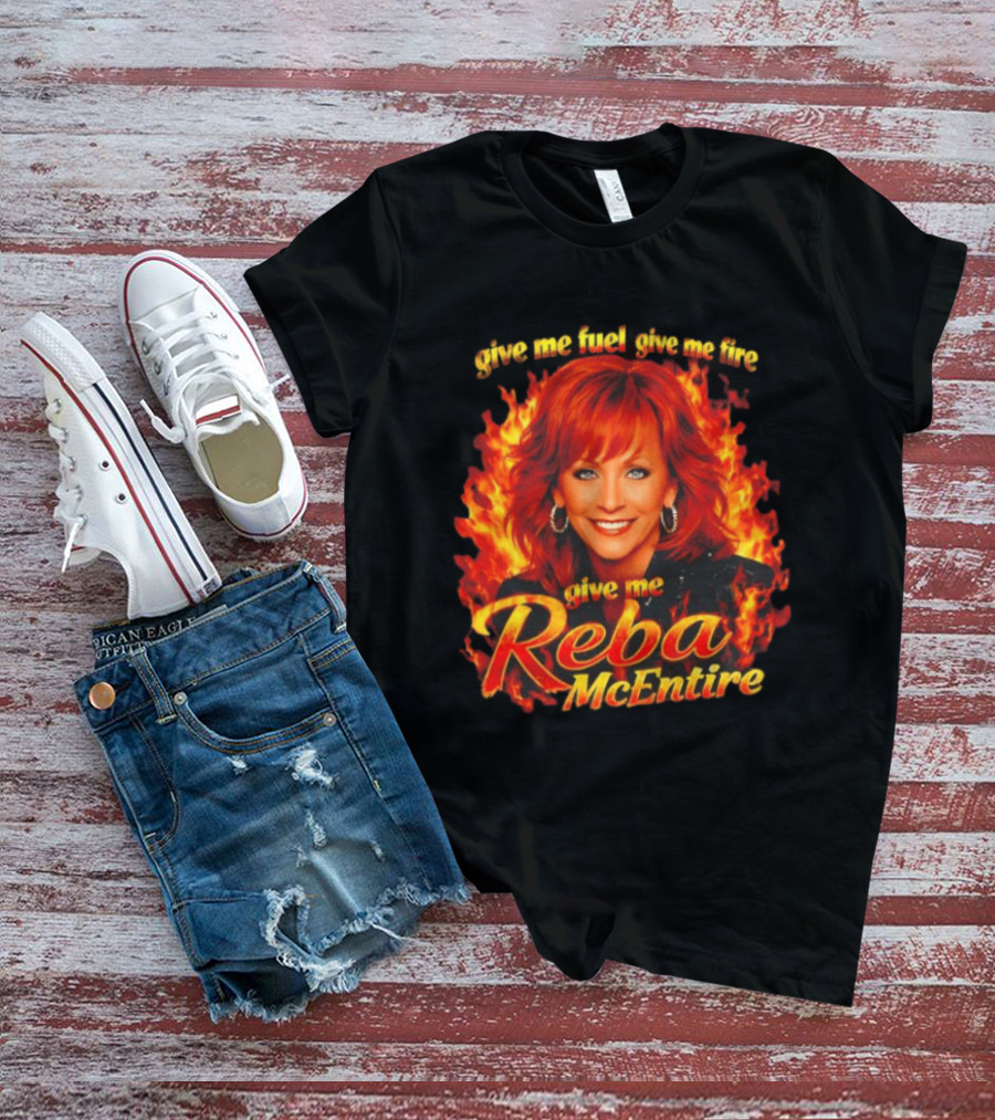 Give Me Fuel Give Me Fire Give Me Reba McEntire Flames T-Shirt