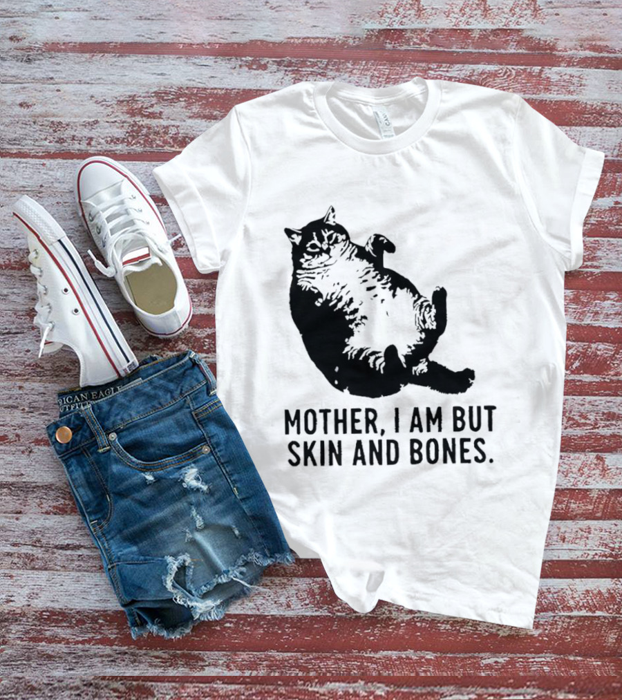 Mother I Am But Skin And Bones Cat T-Shirt