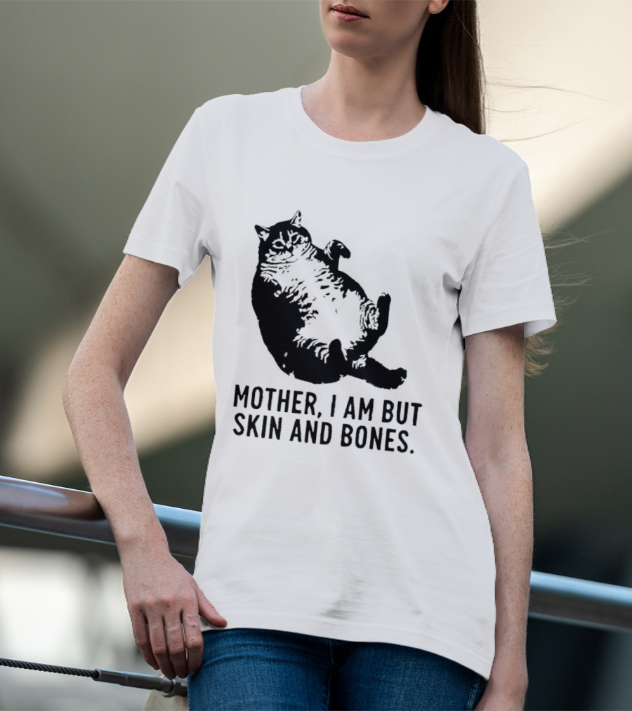 Mother I Am But Skin And Bones Cat T-Shirt