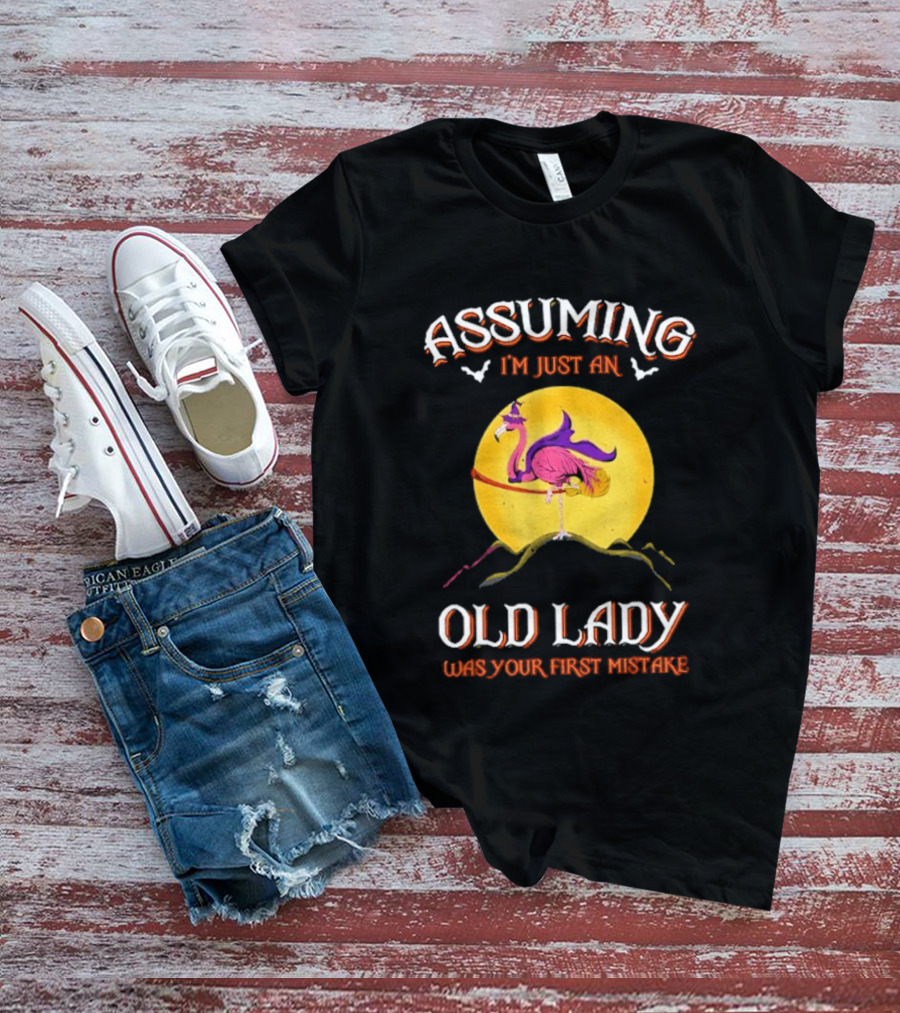 Assuming I'm Just An Old Lady Flamingo Was Your First Mistake T-Shirt