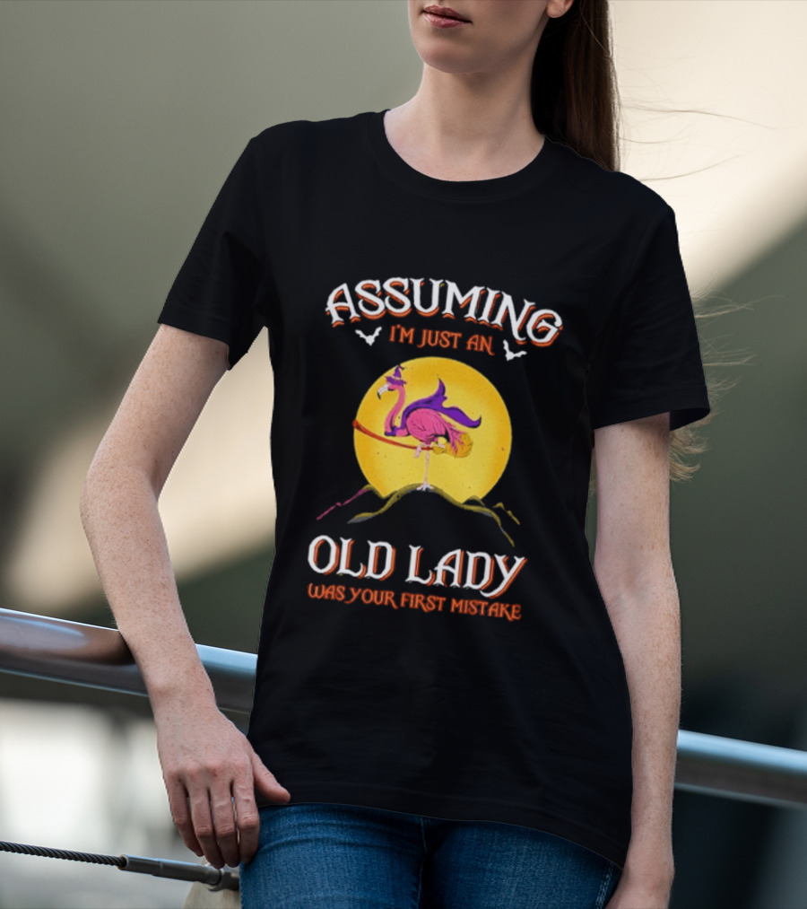 Assuming I'm Just An Old Lady Flamingo Was Your First Mistake T-Shirt