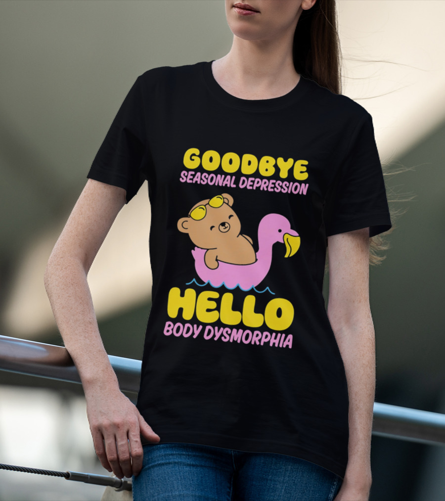 Goodbye Seasonal Depression Hello Body Dysmorphia Bear On Pink Flamingo Float With Yellow Goggles T-Shirt