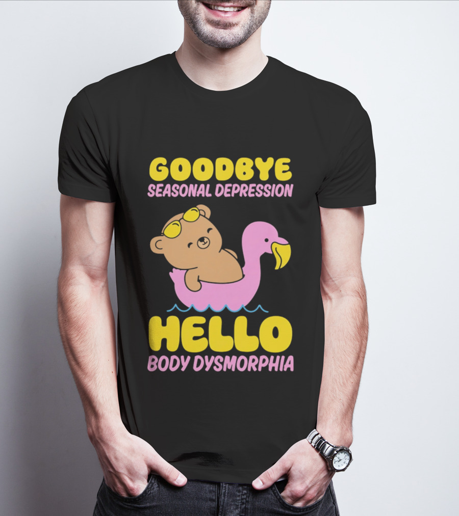 Goodbye Seasonal Depression Hello Body Dysmorphia Bear On Pink Flamingo Float With Yellow Goggles T-Shirt