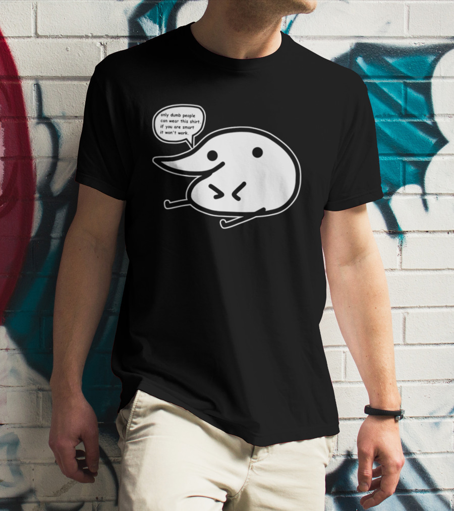 Only Dumb People Can Wear This If You Are Smart It Won’t Work T-Shirt