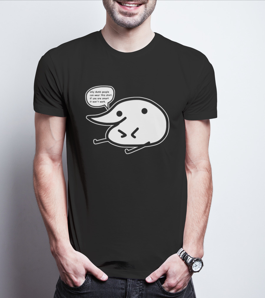 Only Dumb People Can Wear This If You Are Smart It Won’t Work T-Shirt
