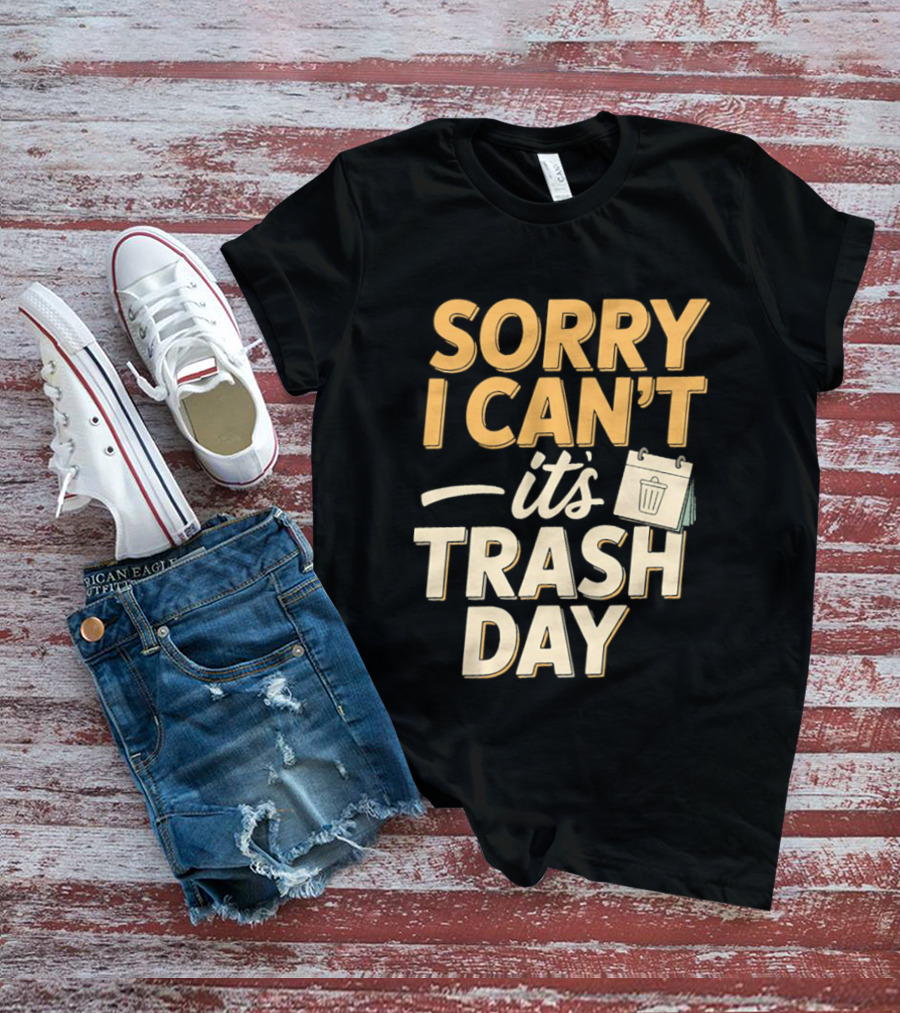 Sorry I Can't It's Trash Day Garbage Man Humor T-Shirt