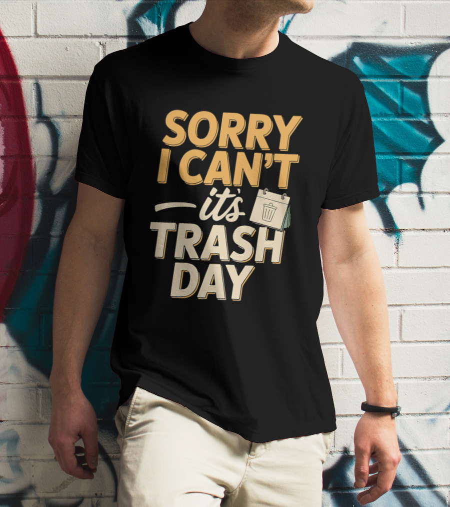 Sorry I Can't It's Trash Day Garbage Man Humor T-Shirt