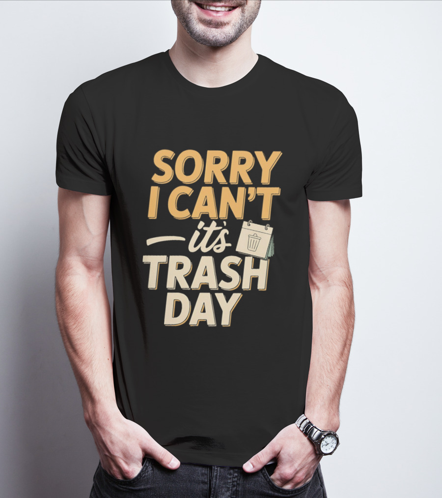 Sorry I Can't It's Trash Day Garbage Man Humor T-Shirt