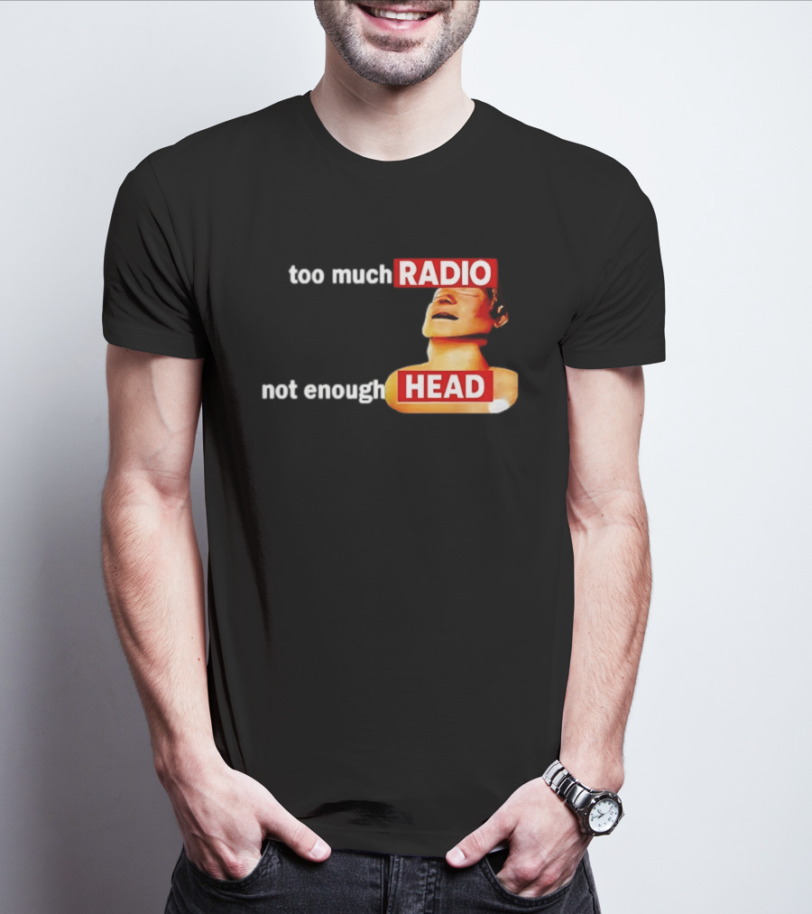 Too Much Radio Not Enough Head Meme Play On Words T-Shirt