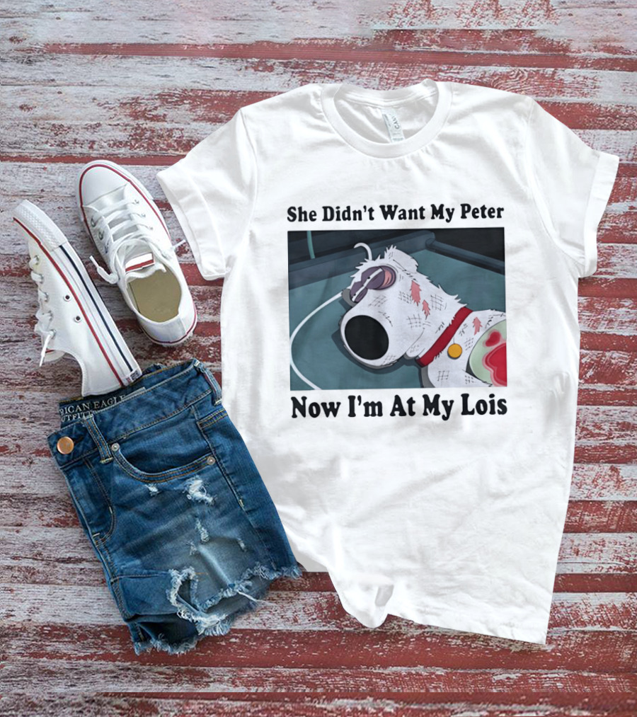 Bryan Griffin Didn't Want My Peter Now I'm At My Lois T-Shirt