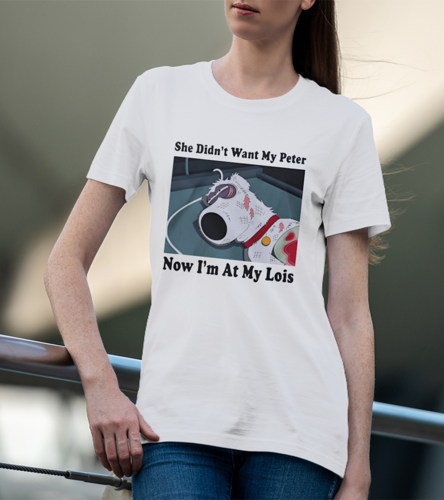 Bryan Griffin Didn't Want My Peter Now I'm At My Lois T-Shirt