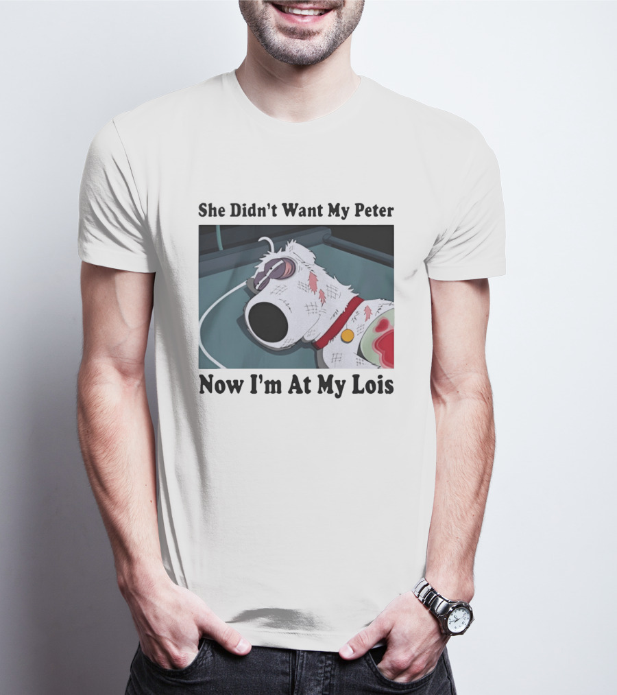 Bryan Griffin Didn't Want My Peter Now I'm At My Lois T-Shirt