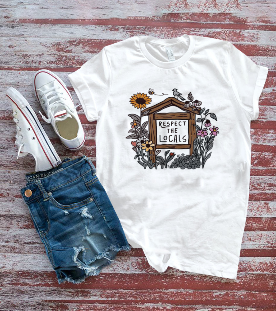 Respect The Locals Flowers Sunflower Garden Sign T-Shirt
