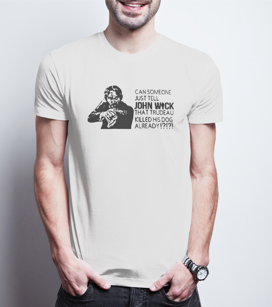 John Wick Trudeau Killed His Dog AlreadyTell T-Shirt