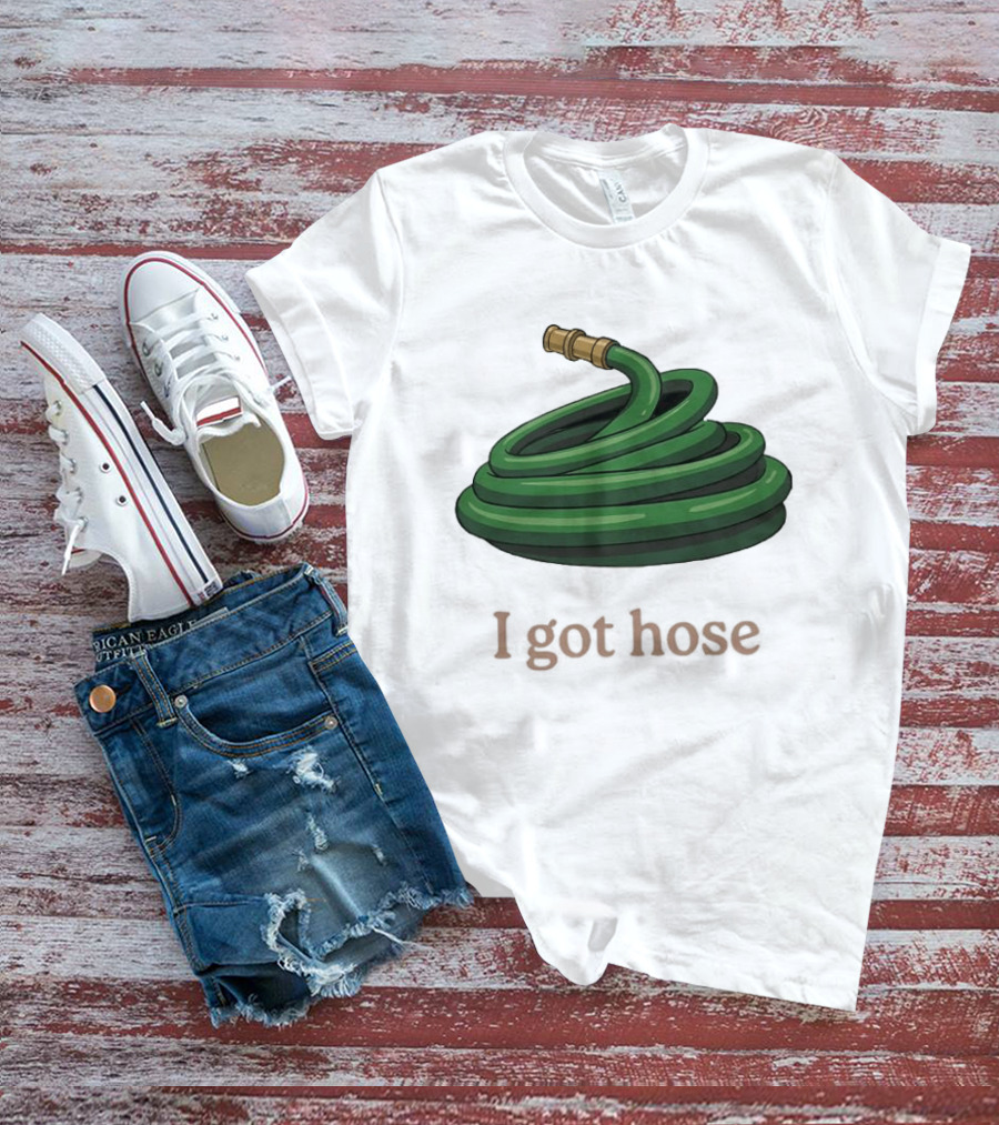 I Got Hose Green Garden Hose Humor T-Shirt