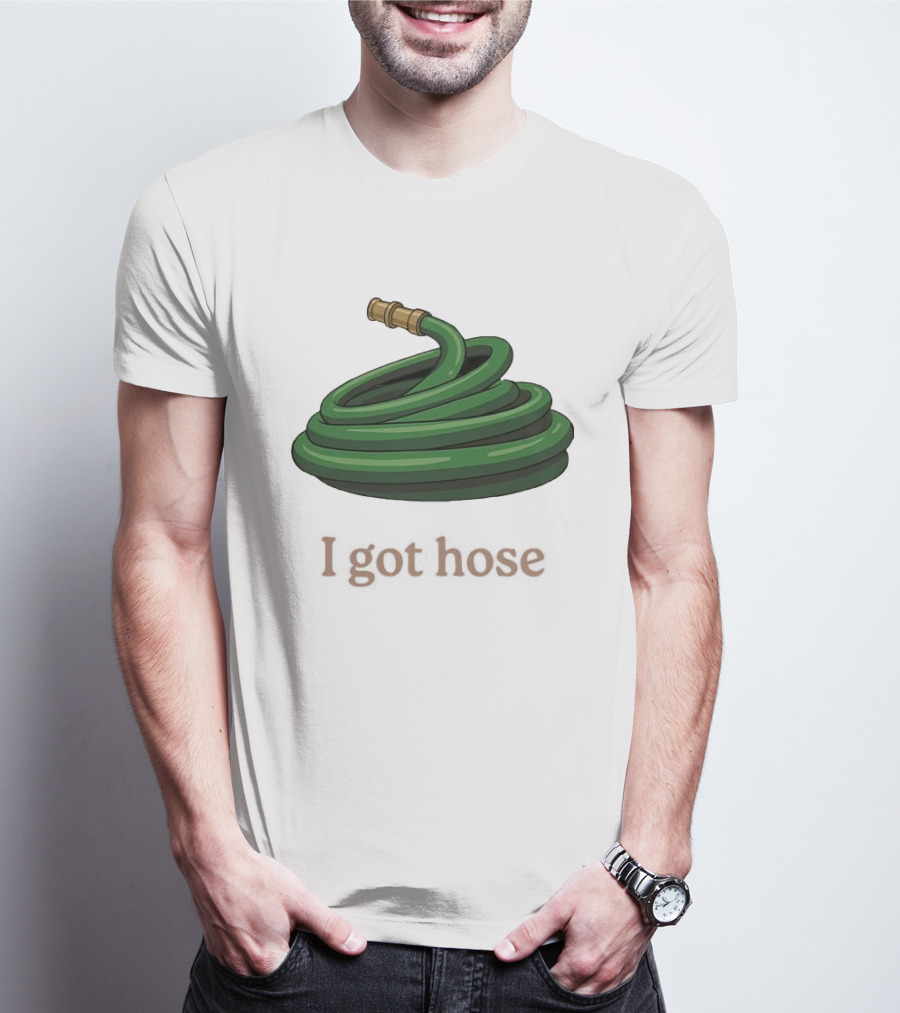 I Got Hose Green Garden Hose Humor T-Shirt