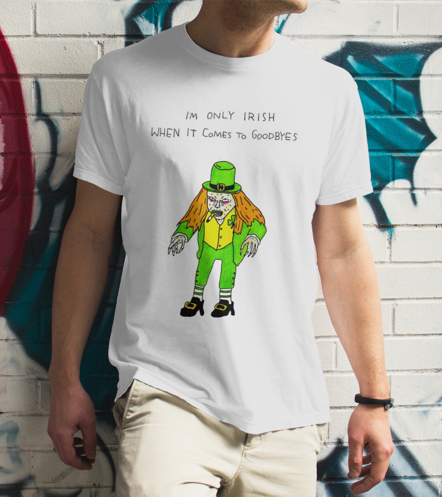 I'm Only Irish When It Comes To Goodbyes Creepy Leprechaun T-Shirt