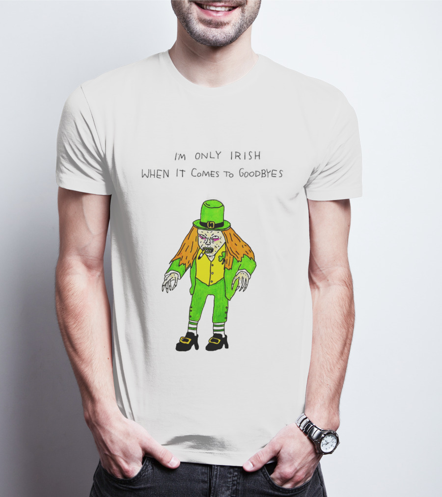 I'm Only Irish When It Comes To Goodbyes Creepy Leprechaun T-Shirt