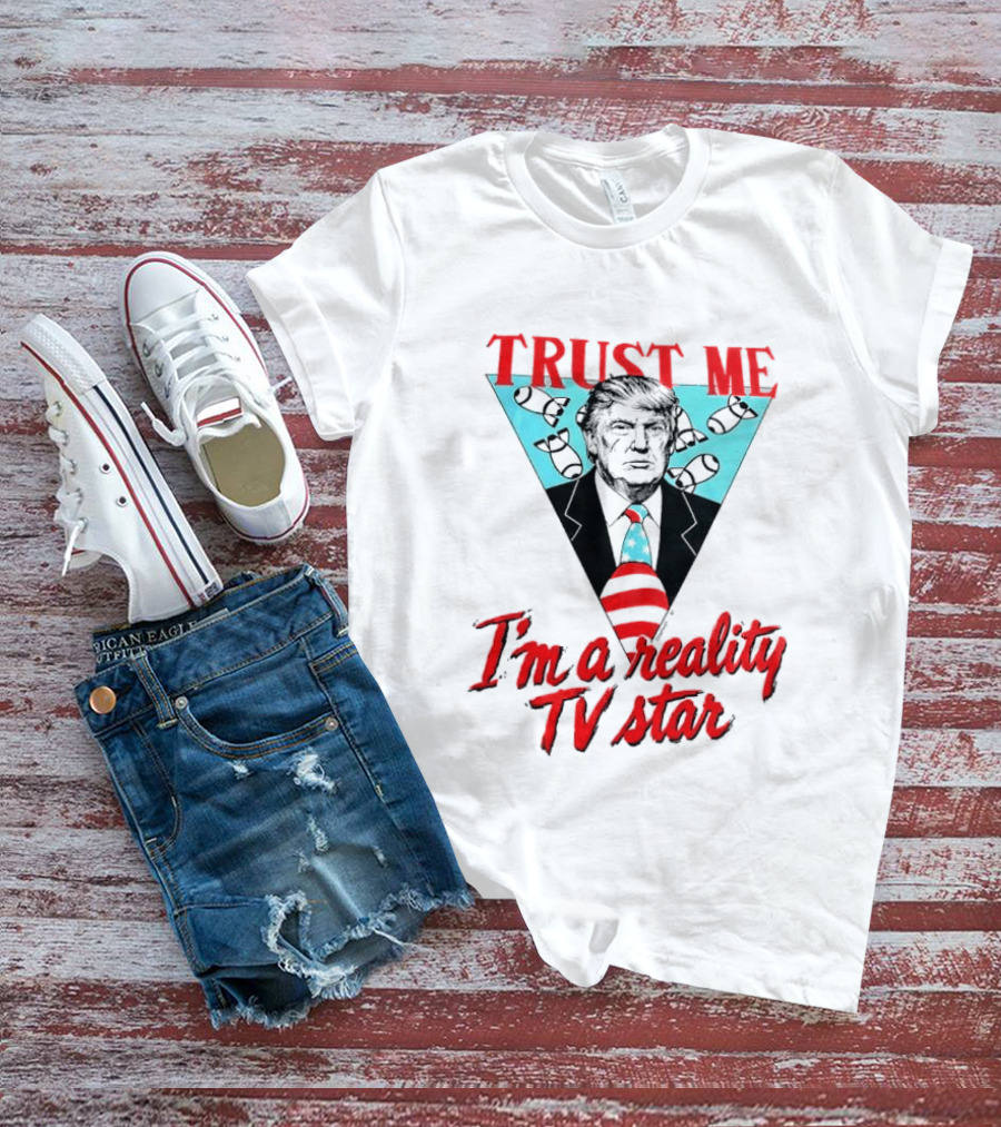 TRUST ME Trump I'm A Reality TV Star T-Shirt