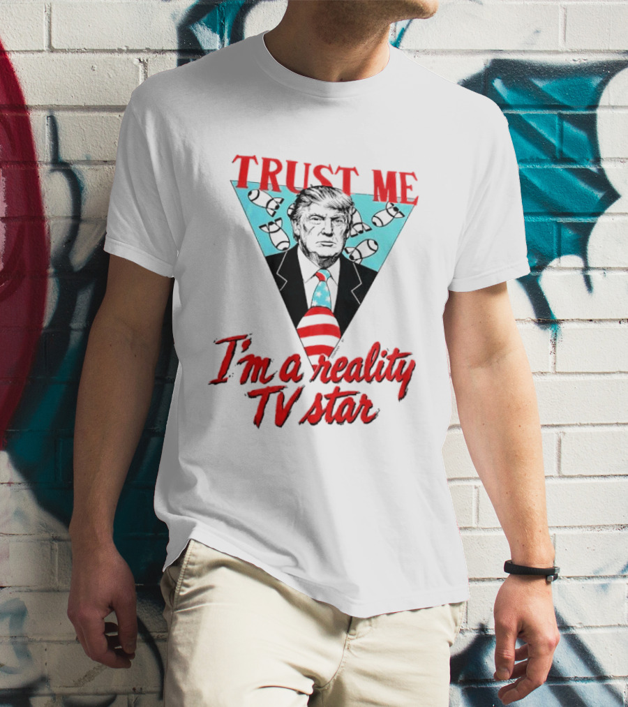TRUST ME Trump I'm A Reality TV Star T-Shirt